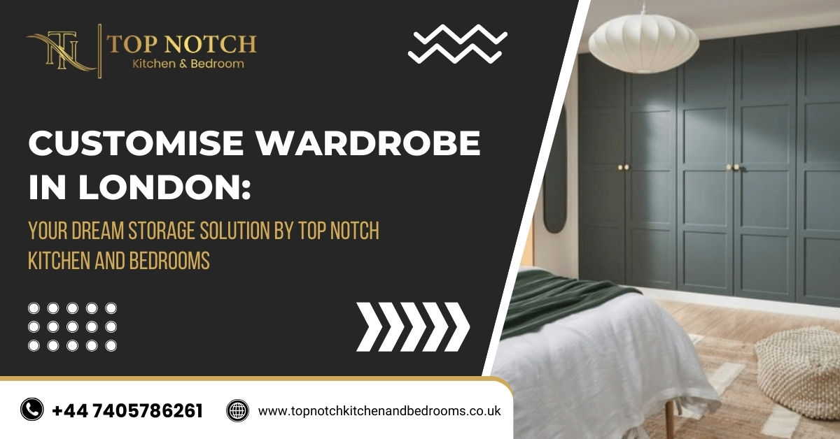 Customise Wardrobe in London: Your Dream Storage Solution by Top Notch Kitchen and Bedrooms blog featured image