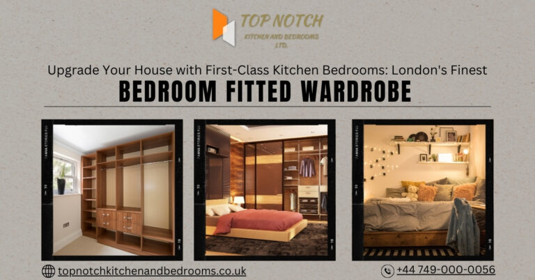 Upgrade Your House with First-Class Kitchen Bedrooms: London’s Finest Bedroom Fitted Wardrobe