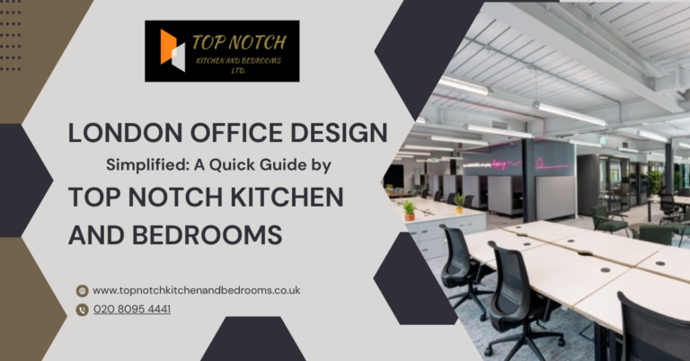 London Office Design Simplified: A Quick Guide by Top Notch Kitchen and Bedrooms